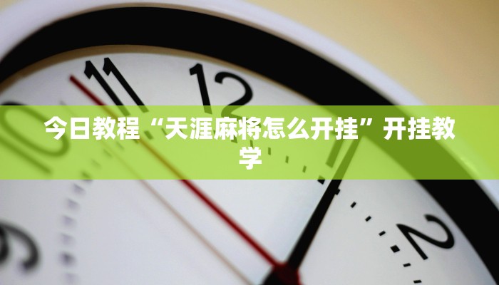 今日教程“天涯麻将怎么开挂”开挂教学 今日教程“天涯麻将怎么开挂”开挂教学