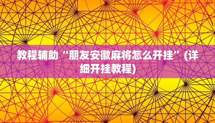 教程辅助“朋友安徽麻将怎么开挂”(详细开挂教程) 教程辅助“朋友安徽麻将怎么开挂”(详细开挂教程)