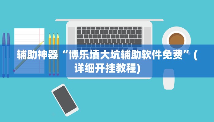 辅助神器“博乐填大坑辅助软件免费”(详细开挂教程)