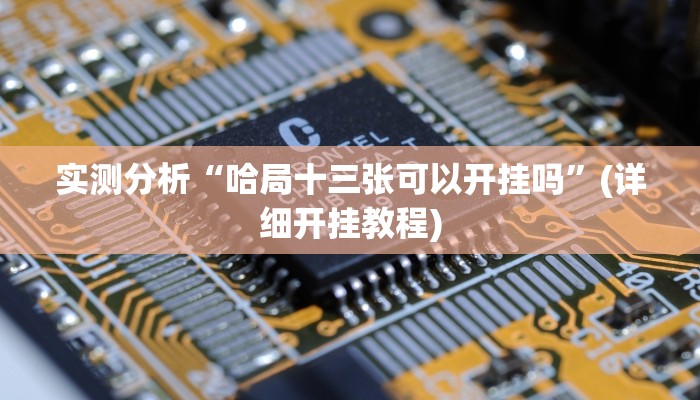 实测分析“哈局十三张可以开挂吗”(详细开挂教程)