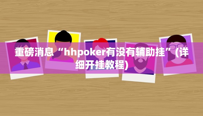 重磅消息“hhpoker有没有辅助挂”(详细开挂教程)