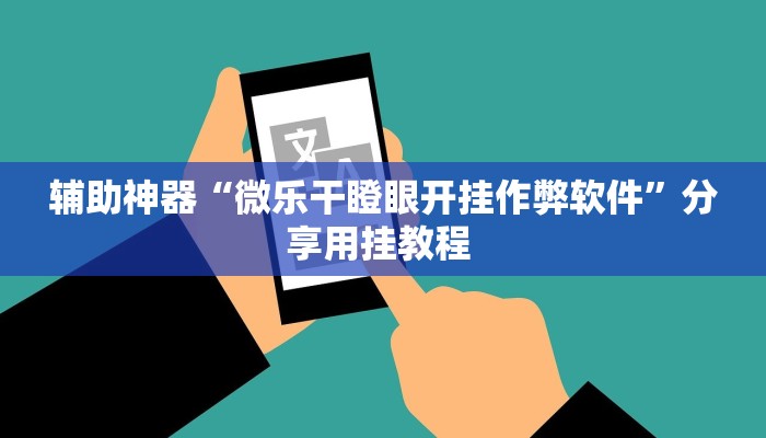 辅助神器“微乐干瞪眼开挂作弊软件”分享用挂教程 辅助神器“微乐干瞪眼开挂作弊软件”分享用挂教程