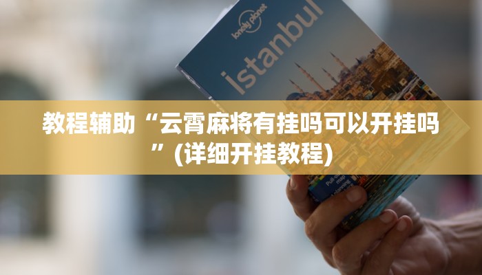 教程辅助“云霄麻将有挂吗可以开挂吗”(详细开挂教程) 教程辅助“云霄麻将有挂吗可以开挂吗”(详细开挂教程)
