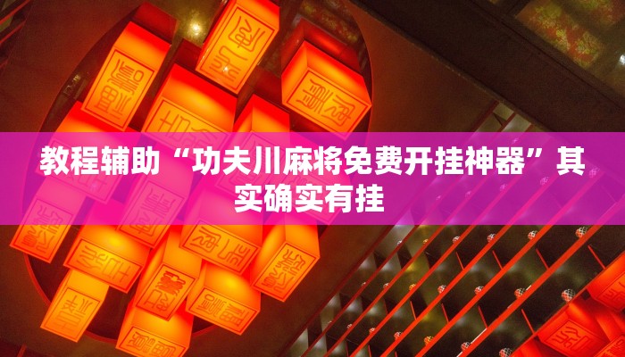 教程辅助“功夫川麻将免费开挂神器”其实确实有挂 