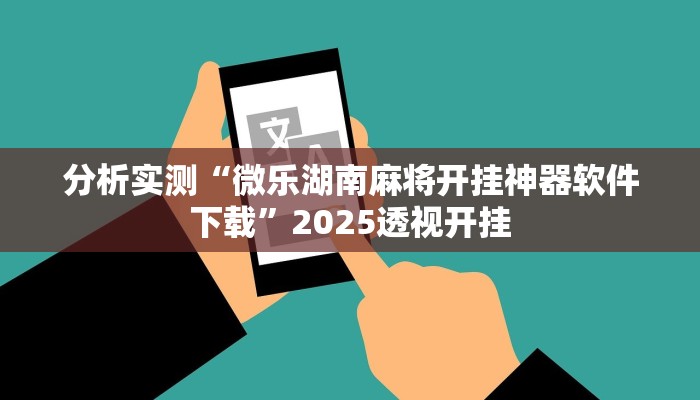 分析实测“微乐湖南麻将开挂神器软件下载”2025透视开挂