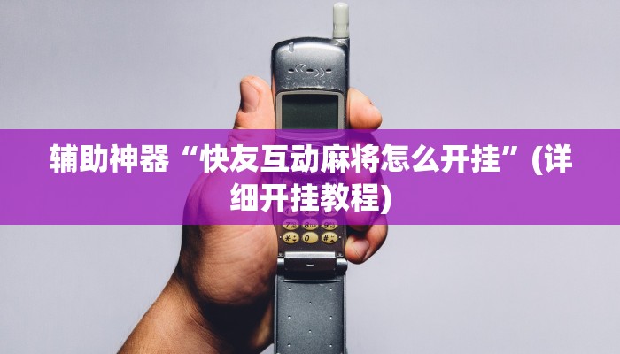 辅助神器“快友互动麻将怎么开挂”(详细开挂教程)