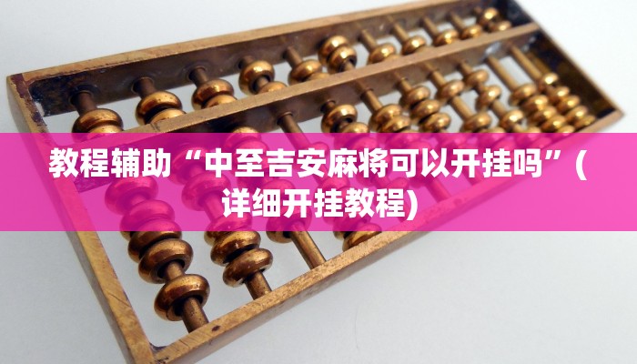 教程辅助“中至吉安麻将可以开挂吗”(详细开挂教程)