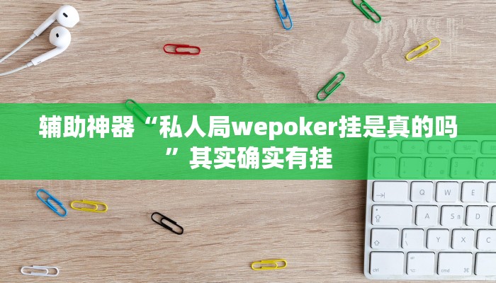 辅助神器“私人局wepoker挂是真的吗”其实确实有挂