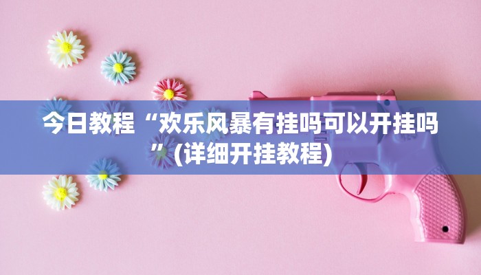 今日教程“欢乐风暴有挂吗可以开挂吗”(详细开挂教程)