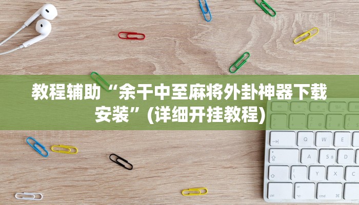 教程辅助“余干中至麻将外卦神器下载安装”(详细开挂教程)