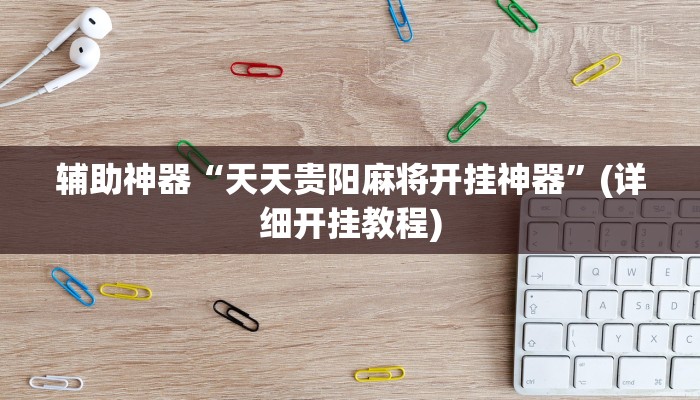 辅助神器“天天贵阳麻将开挂神器”(详细开挂教程)
