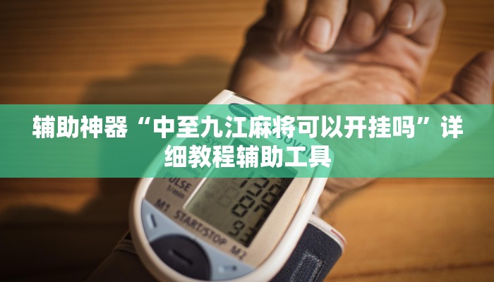 辅助神器“中至九江麻将可以开挂吗”详细教程辅助工具