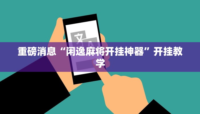 重磅消息“闲逸麻将开挂神器”开挂教学