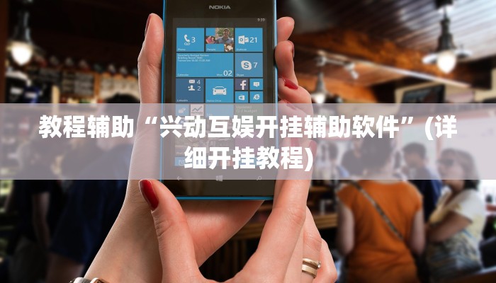 教程辅助“兴动互娱开挂辅助软件”(详细开挂教程)