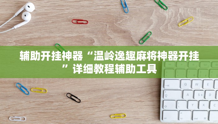 辅助开挂神器“温岭逸趣麻将神器开挂”详细教程辅助工具