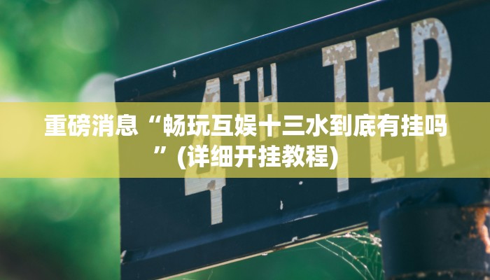 重磅消息“畅玩互娱十三水到底有挂吗”(详细开挂教程)