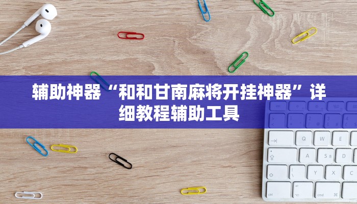 辅助神器“和和甘南麻将开挂神器”详细教程辅助工具