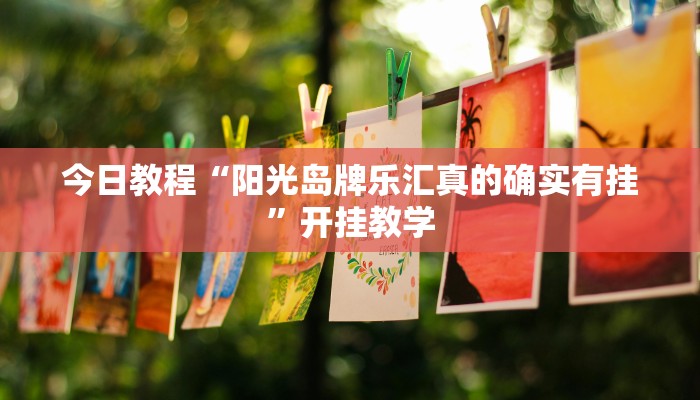 今日教程“阳光岛牌乐汇真的确实有挂”开挂教学