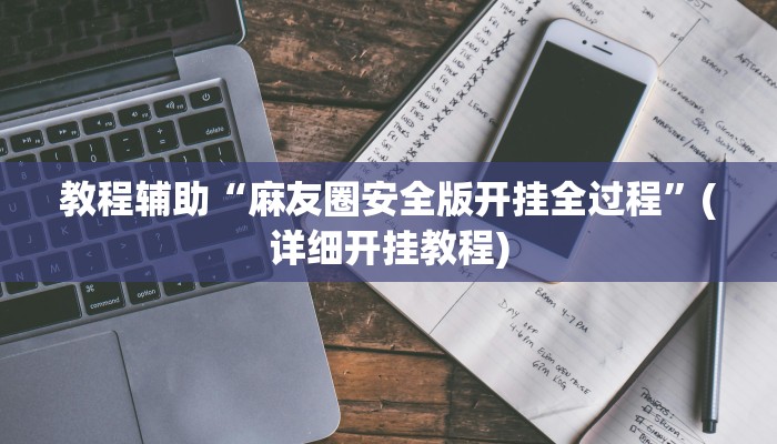 教程辅助“麻友圈安全版开挂全过程”(详细开挂教程)