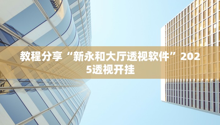 教程分享“新永和大厅透视软件”2025透视开挂