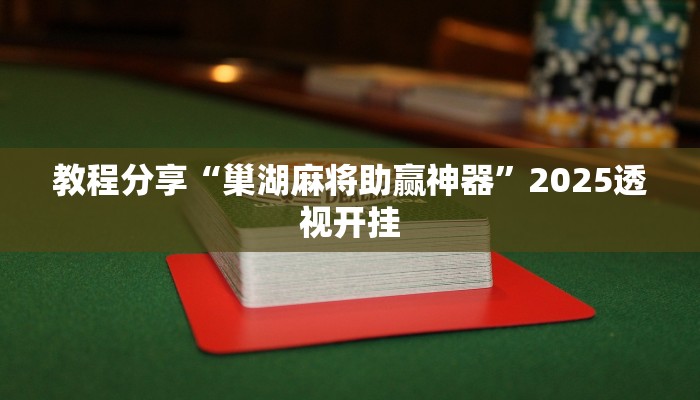 教程分享“巢湖麻将助赢神器”2025透视开挂