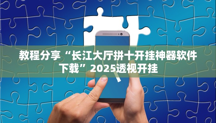 教程分享“长江大厅拼十开挂神器软件下载”2025透视开挂