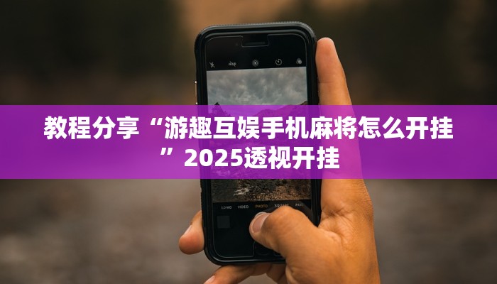 教程分享“游趣互娱手机麻将怎么开挂”2025透视开挂