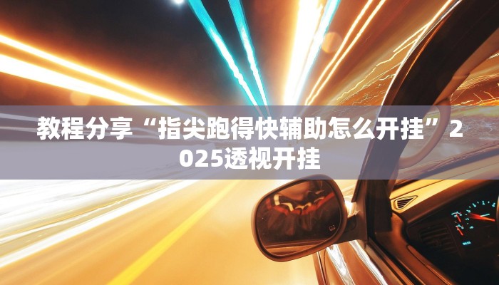 教程分享“指尖跑得快辅助怎么开挂”2025透视开挂