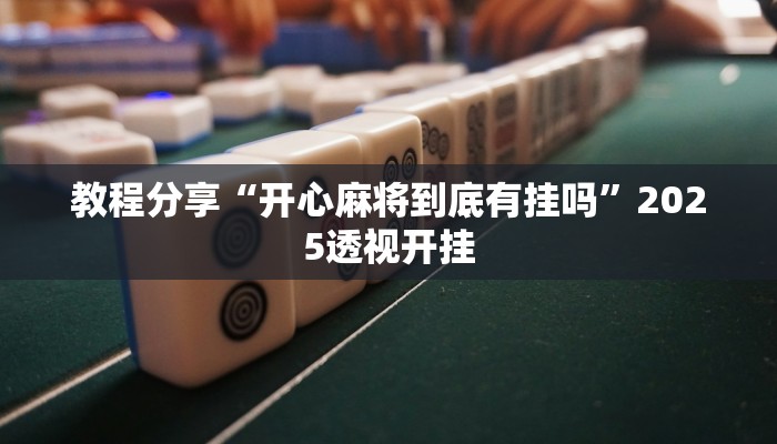 教程分享“开心麻将到底有挂吗”2025透视开挂