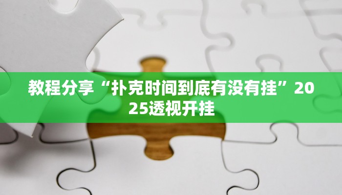 教程分享“扑克时间到底有没有挂”2025透视开挂 教程分享“扑克时间到底有没有挂”2025透视开挂
