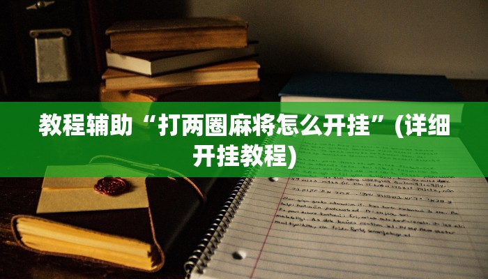 教程辅助“打两圈麻将怎么开挂”(详细开挂教程) 教程辅助“打两圈麻将怎么开挂”(详细开挂教程)