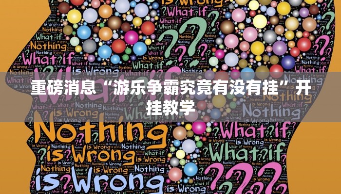 重磅消息“游乐争霸究竟有没有挂”开挂教学