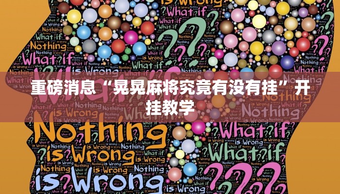 重磅消息“晃晃麻将究竟有没有挂”开挂教学