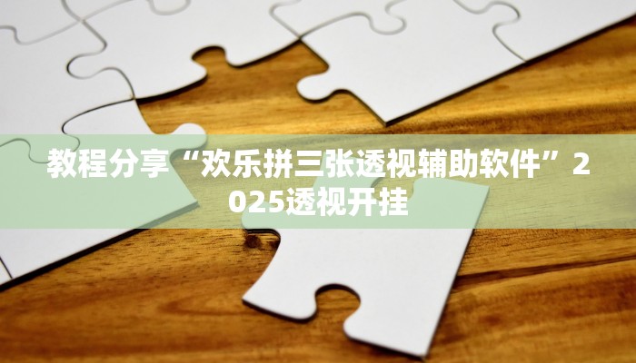 教程分享“欢乐拼三张透视辅助软件”2025透视开挂