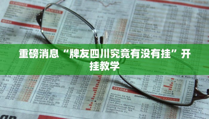 重磅消息“牌友四川究竟有没有挂”开挂教学