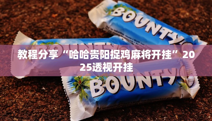 教程分享“哈哈贵阳捉鸡麻将开挂”2025透视开挂 教程分享“哈哈贵阳捉鸡麻将开挂”2025透视开挂