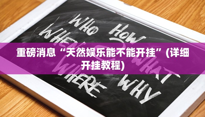 重磅消息“天然娱乐能不能开挂”(详细开挂教程) 重磅消息“天然娱乐能不能开挂”(详细开挂教程)