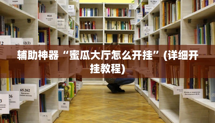 辅助神器“蜜瓜大厅怎么开挂”(详细开挂教程)