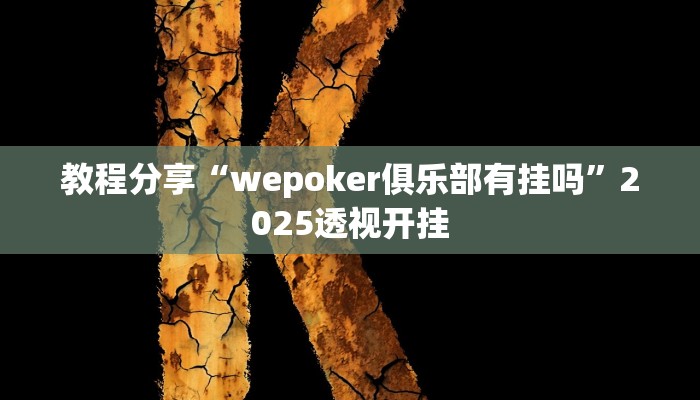 教程分享“wepoker俱乐部有挂吗”2025透视开挂