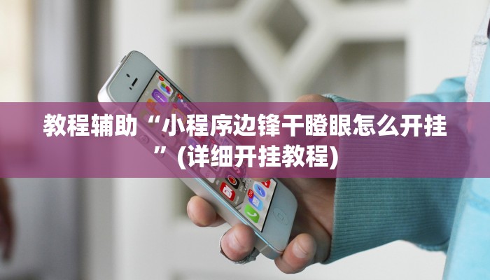 教程辅助“小程序边锋干瞪眼怎么开挂”(详细开挂教程) 教程辅助“小程序边锋干瞪眼怎么开挂”(详细开挂教程)