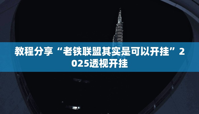 教程分享“老铁联盟其实是可以开挂”2025透视开挂