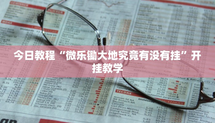 今日教程“微乐锄大地究竟有没有挂”开挂教学