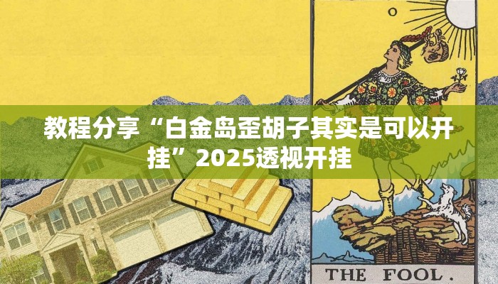 教程分享“白金岛歪胡子其实是可以开挂”2025透视开挂 教程分享“白金岛歪胡子其实是可以开挂”2025透视开挂