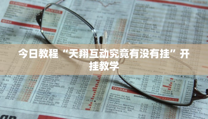 今日教程“天翔互动究竟有没有挂”开挂教学 今日教程“天翔互动究竟有没有挂”开挂教学