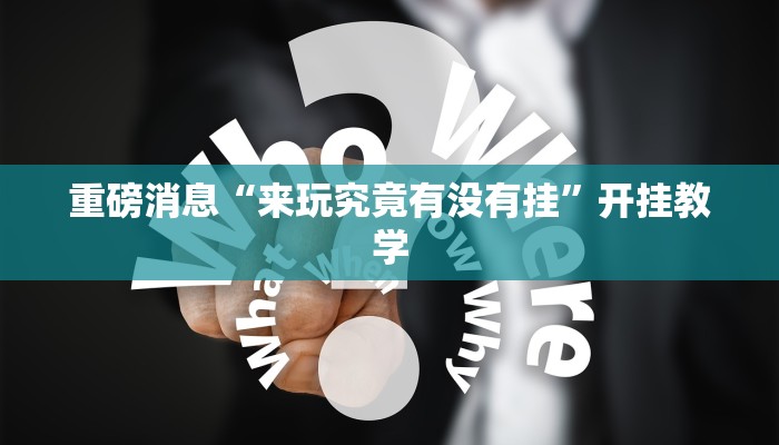 重磅消息“来玩究竟有没有挂”开挂教学 重磅消息“来玩究竟有没有挂”开挂教学