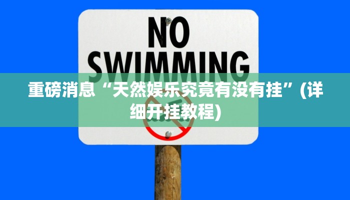 重磅消息“天然娱乐究竟有没有挂”(详细开挂教程)