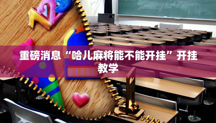 重磅消息“哈儿麻将能不能开挂”开挂教学