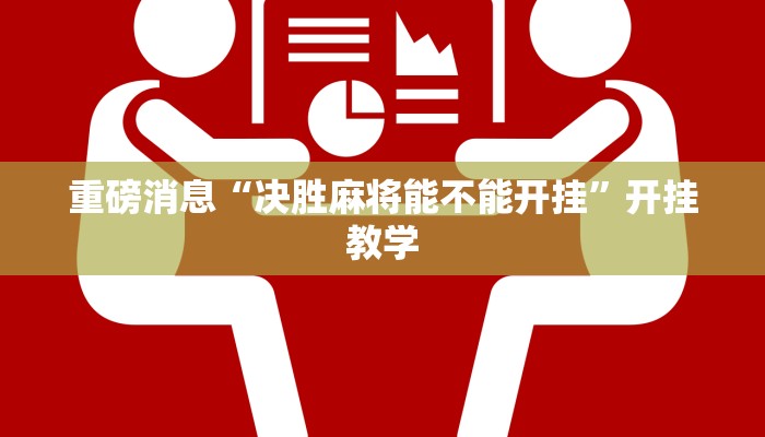 重磅消息“决胜麻将能不能开挂”开挂教学