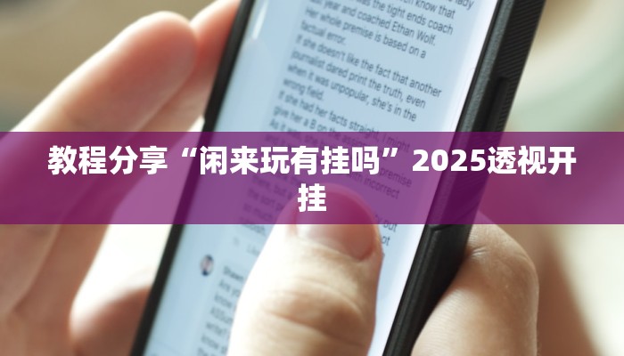 教程分享“闲来玩有挂吗”2025透视开挂